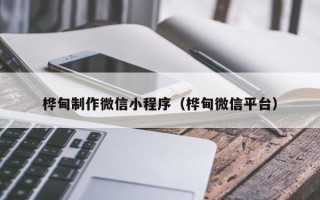 岑溪桦甸制作微信小程序（桦甸微信平台）