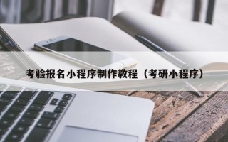 岑溪考验报名小程序制作教程（考研小程序）