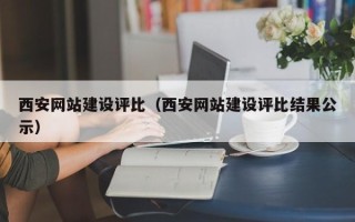 岑溪西安网站建设评比（西安网站建设评比结果公示）